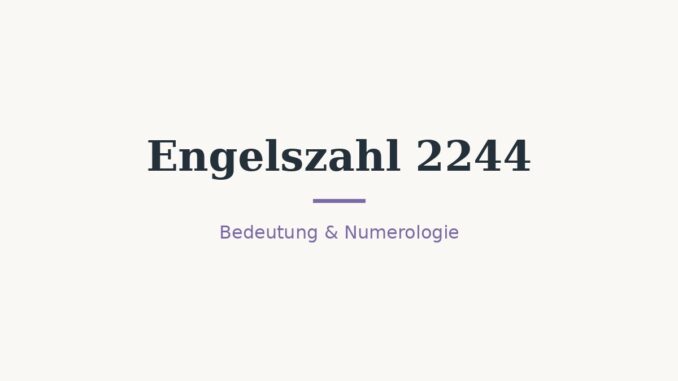 Engelszahl 2244: Bedeutung in Liebe, Beruf und Numerologie