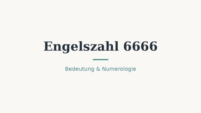 Engelszahl 6666: Bedeutung in Liebe, Beruf und Numerologie