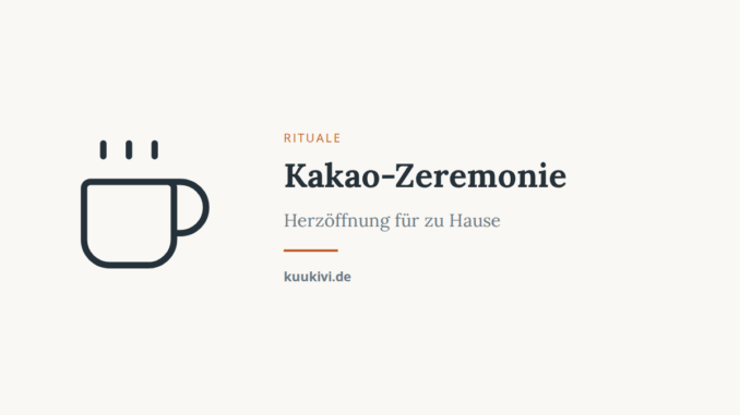 Kakao-Zeremonie – Herzöffnung für zu Hause