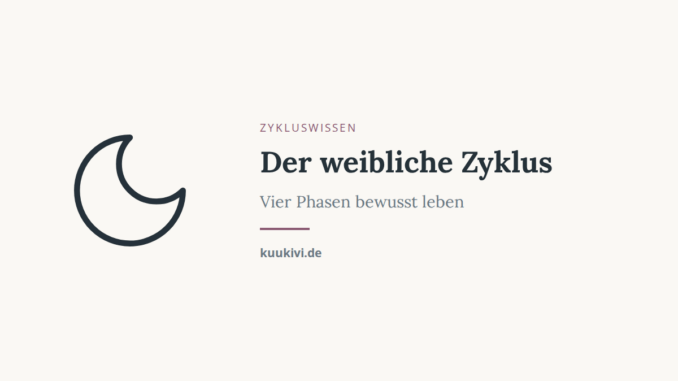 Der weibliche Zyklus – Vier Phasen bewusst leben